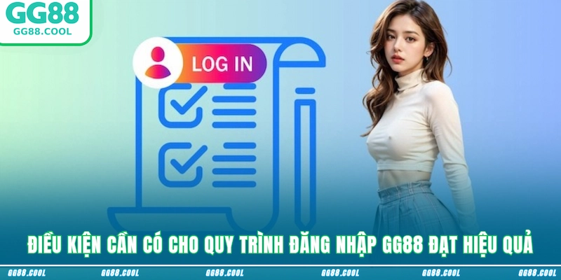 Điều kiện cần có cho quy trình đăng nhập GG88 đạt hiệu quả