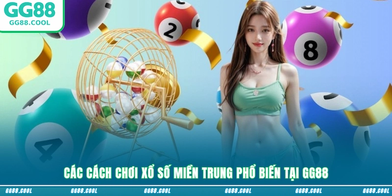 Các cách chơi Xổ số Miền Trung phổ biến tại GG88