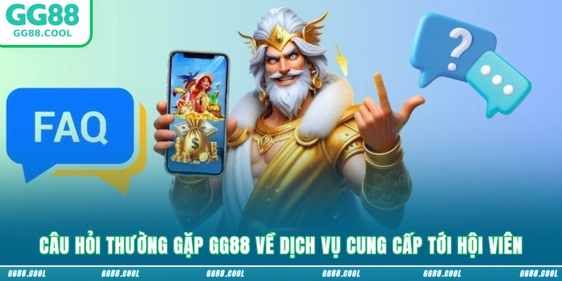 Câu hỏi thường gặp GG88 về dịch vụ cung cấp tới hội viên